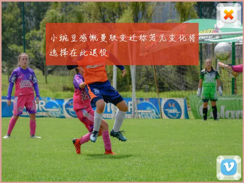 小豌豆感慨曼联变迁称若无变化将选择在此退役