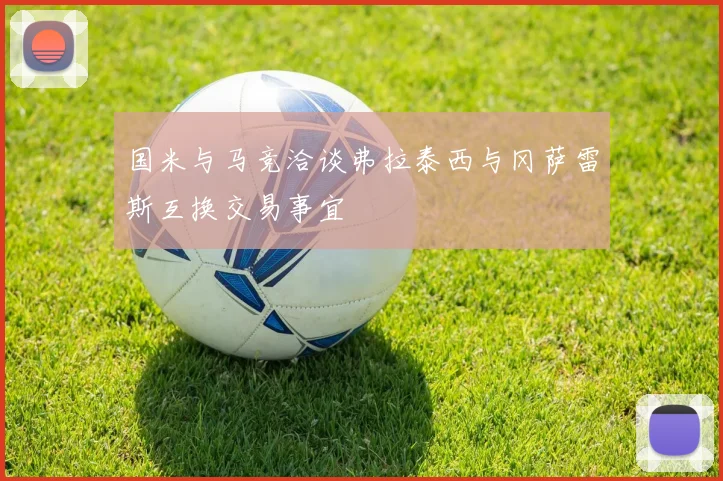 国米与马竞洽谈弗拉泰西与冈萨雷斯互换交易事宜