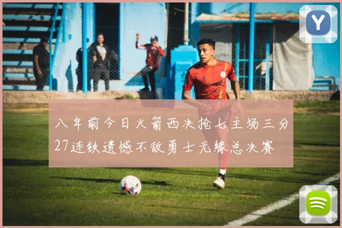 八年前今日火箭西决抢七主场三分27连铁遗憾不敌勇士无缘总决赛