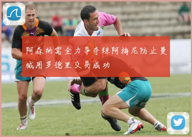 阿森纳需全力争夺琼阿梅尼防止曼城用罗德里交易成功